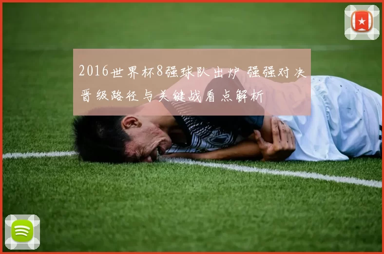 2016世界杯8强球队出炉 强强对决晋级路径与关键战看点解析