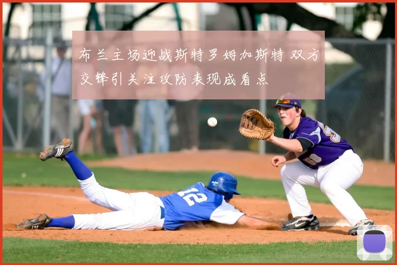 布兰主场迎战斯特罗姆加斯特 双方交锋引关注攻防表现成看点