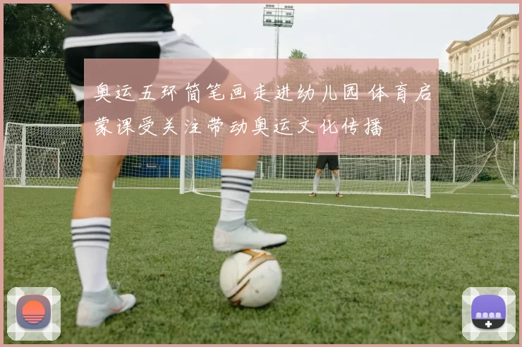 奥运五环简笔画走进幼儿园 体育启蒙课受关注带动奥运文化传播