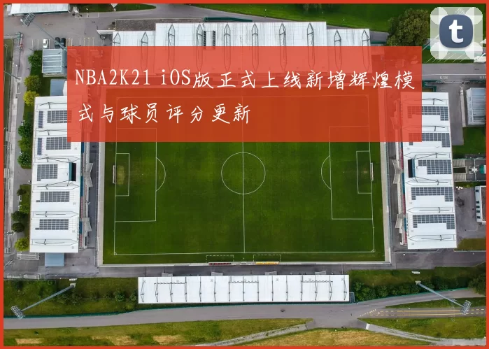 NBA2K21 iOS版正式上线新增辉煌模式与球员评分更新
