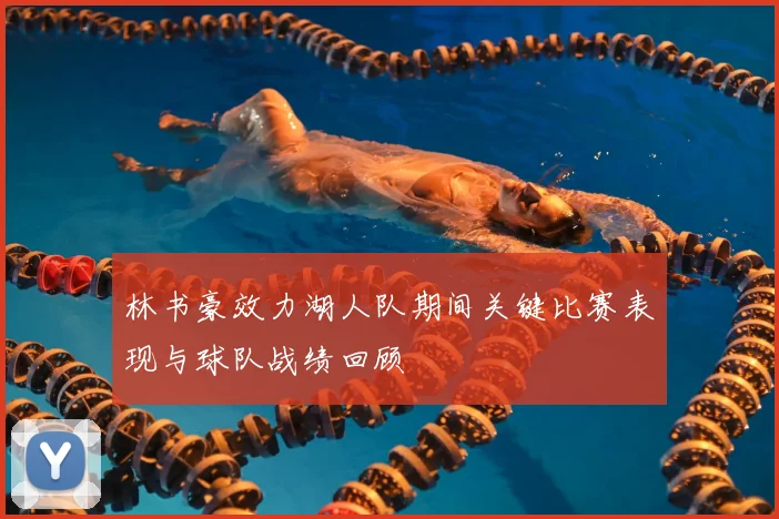 林书豪效力湖人队期间关键比赛表现与球队战绩回顾