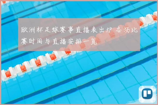欧洲杯足球赛事直播表出炉 各场比赛时间与直播安排一览