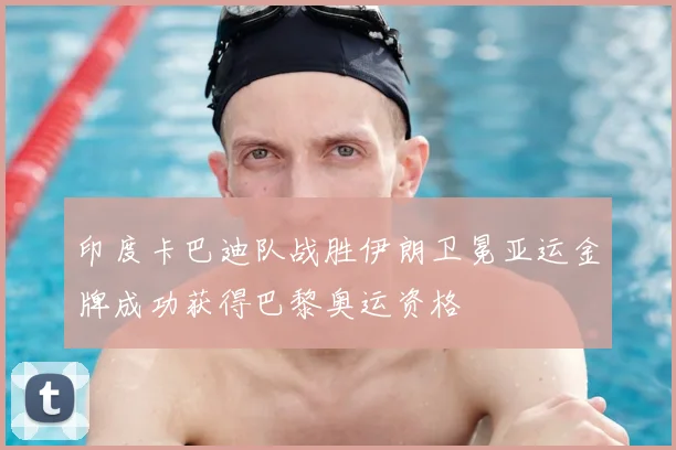 印度卡巴迪队战胜伊朗卫冕亚运金牌成功获得巴黎奥运资格